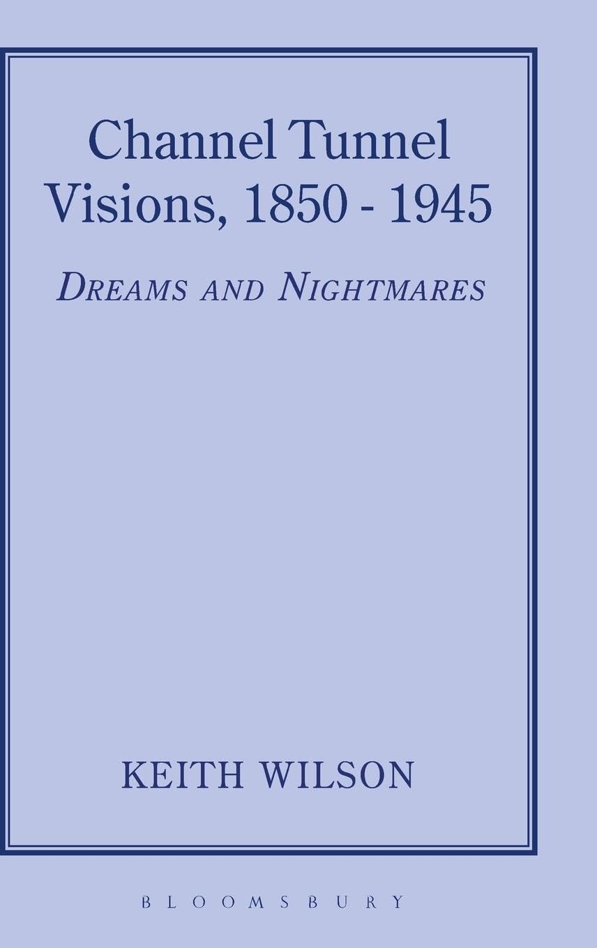 Channel Tunnel Visions, 1850-1945: 1850-1945 : Dreams and Nightmares