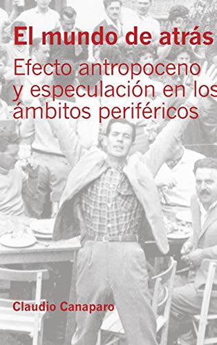 El mundo de atrás: Efecto antropoceno y especulación en los ámbitos periféricos
