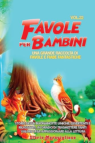 Favole per Bambini: Una grande raccolta di favole e fiabe fantastiche. (Vol.22) Storie della buonanotte uniche, divertenti e rilassanti, in grado di ... tanti valori e far appassionare alla lettura