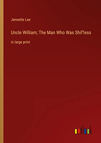 Uncle William; The Man Who Was Shif'less: in large print