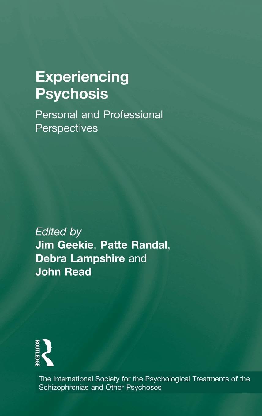 Experiencing Psychosis: Personal and Professional Perspectives (The International Society for the Psychological Treatments of Schizophrenias and Other Psychoses Book Series)