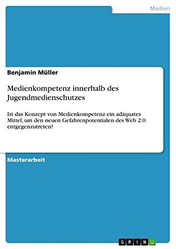 Medienkompetenz innerhalb des Jugendmedienschutzes: Ist das Konzept von Medienkompetenz ein adäquates Mittel, um den neuen Gefahrenpotentialen des Web 2.0 entgegenzutreten?