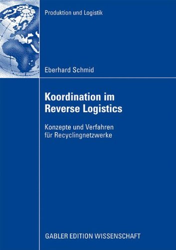 Koordination im Reverse Logistics: Konzepte und Verfahren für Recyclingnetzwerke (Produktion und Logistik)