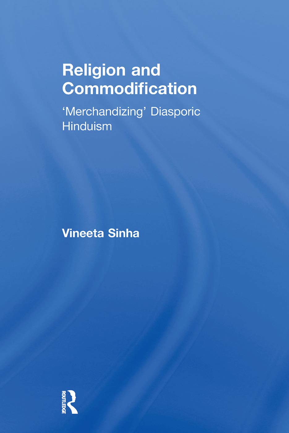 Religion and Commodification: 'Merchandizing' Diasporic Hinduism (Routledge Research in Religion, Media and Culture)