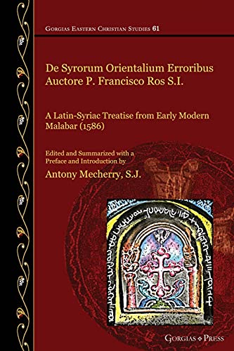 De Syrorum Orientalium Erroribus Auctore P. Francisco Ros S.I.: A Latin-Syriac Treatise from Early Modern Malabar (1586) (Gorgias Eastern Christian Studies, Band 61)