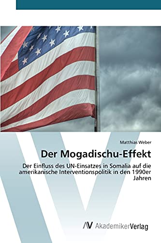 Der Mogadischu-Effekt: Der Einfluss des UN-Einsatzes in Somalia auf die amerikanische Interventionspolitik in den 1990er Jahren