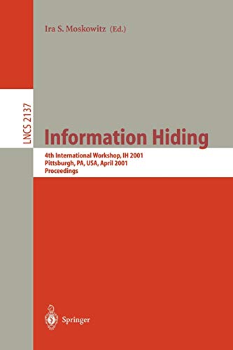 Information Hiding: 4th International Workshop, IH 2001, Pittsburgh, PA, USA, April 25-27, 2001. Proceedings (Lecture Notes in Computer Science, 2137, Band 2137)
