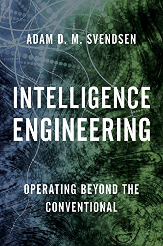 Intelligence Engineering: Operating Beyond the Conventional (Security and Professional Intelligence Education, 22, Band 22)
