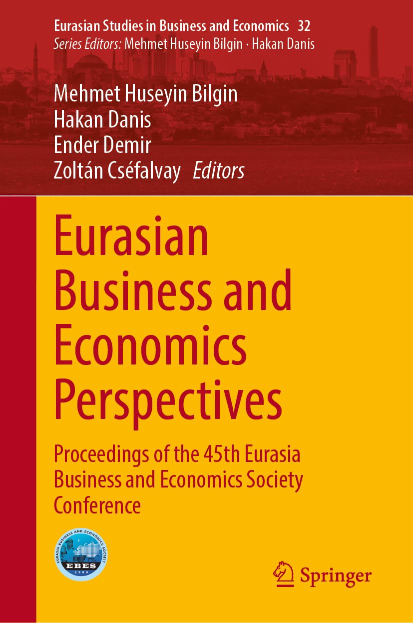 Eurasian Business and Economics Perspectives: Proceedings of the 45th Eurasia Business and Economics Society Conference (Eurasian Studies in Business and Economics, 32, Band 32)