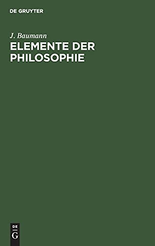 Elemente der Philosophie: Logik, Erkenntnistheorie und Metaphysik, Moral (Praktische Psychologie). Für das akademische Studium und zum Selbstunterricht