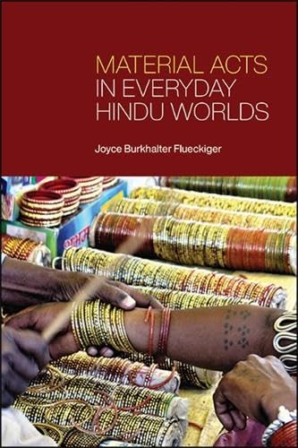 Material Acts in Everyday Hindu Worlds (SUNY Series in Hindu Studies)