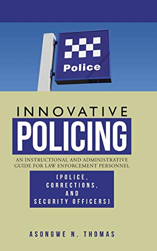 Innovative Policing: An Instructional and Administrative Guide for Law Enforcement Personnel (Police, Corrections, and Security Officers)