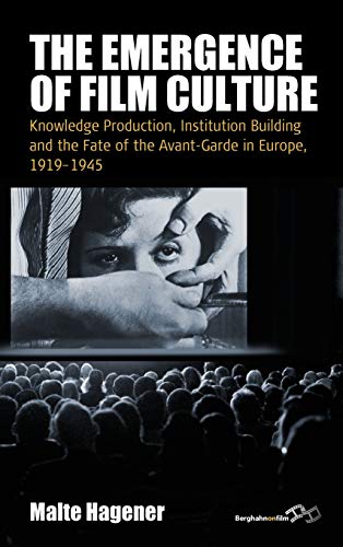 The Emergence of Film Culture: Knowledge Production, Institution Building and the Fate of the Avant-garde in Europe, 1919-1945 (Film Europa: German Cinema in an International Context)