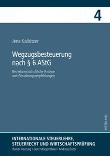 Wegzugsbesteuerung nach § 6 AStG: Betriebswirtschaftliche Analyse und Gestaltungsempfehlungen (Internationale Steuerlehre, Steuerrecht und Wirtschaftsprüfung)