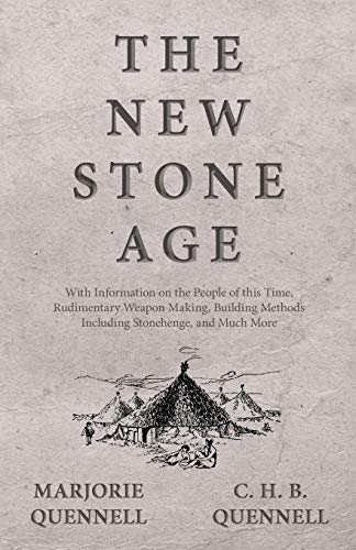 Marjorie Quennell The New Stone Age - With Information On The People Of This Time, Rudimentary Weapon Making, Building Methods Including Stonehenge, And Much More