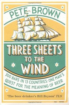 Three Sheets to the Wind: One Man's Quest for the Meaning of Beer