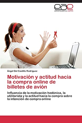 Motivación y actitud hacia la compra online de billetes de avión: Influencia de la motivación hedónica, la utilitarista y la actitud hacia la compra sobre la intención de compra online