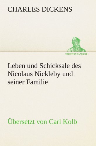 Leben und Schicksale des Nicolaus Nickleby und seiner Familie. Übersetzt von Carl Kolb (TREDITION CLASSICS)
