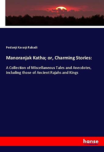 Manoranjak Katha; or, Charming Stories:: A Collection of Miscellaneous Tales and Anecdotes, including those of Ancient Rajahs and Kings