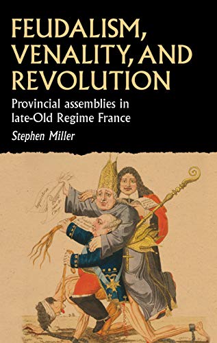 Feudalism, venality, and revolution: Provincial assemblies in late-Old Regime France (Studies in Early Modern European History)