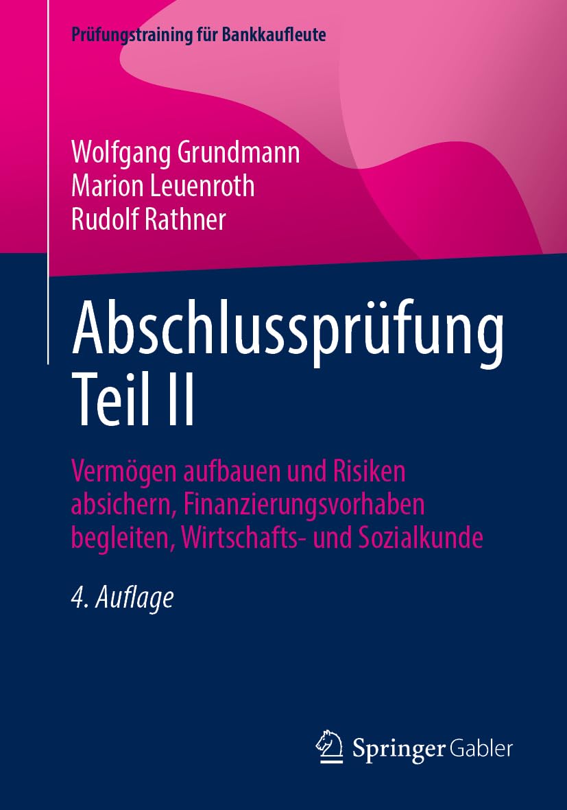 Abschlussprüfung Teil II: Vermögen aufbauen und Risiken absichern, Finanzierungsvorhaben begleiten, Wirtschafts- und Sozialkunde (Prüfungstraining für Bankkaufleute)