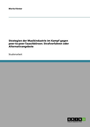 Strategien der Musikindustrie im Kampf gegen peer-to-peer-Tauschbörsen: Strafverfahren oder Alternativangebote