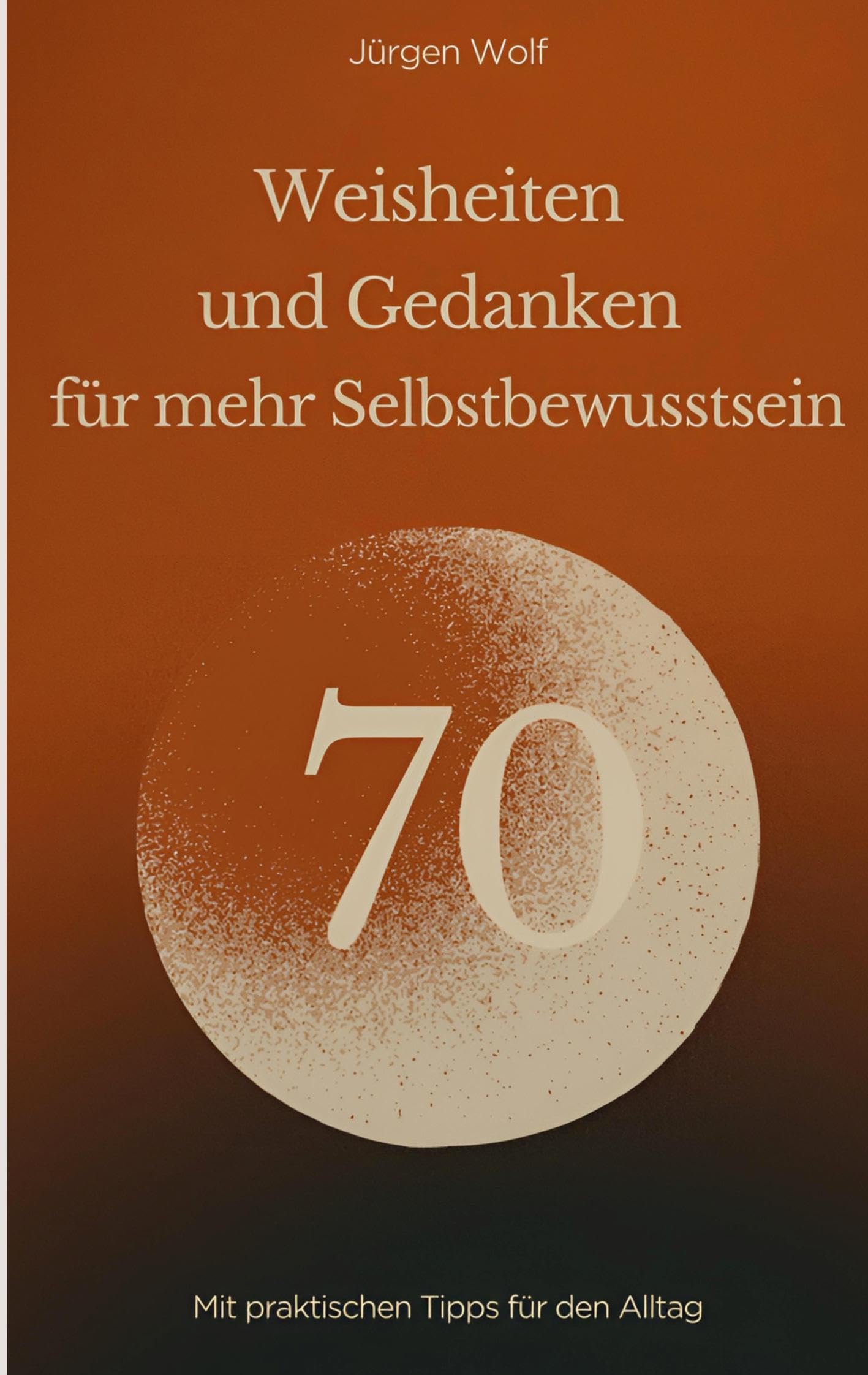 70 Weisheiten und Gedanken für mehr Selbstbewusstsein: Mit praktischen Tipps für den Alltag