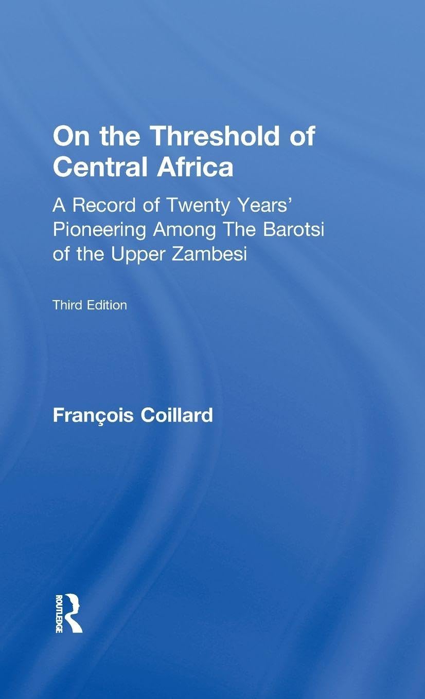 On the Threshold of Central Africa (1897): A Record of Twenty Years Pioneering Among the Barotsi of the Upper...