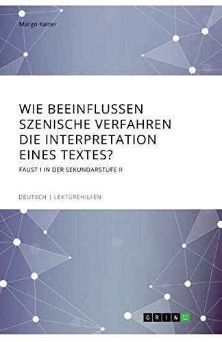 Wie beeinflussen szenische Verfahren die Interpretation eines Textes? Faust I in der Sekundarstufe II