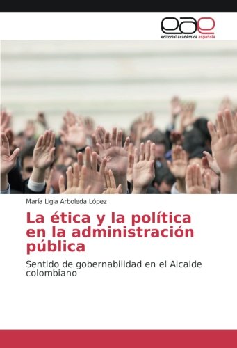La ética y la política en la administración pública: Sentido de gobernabilidad en el Alcalde colombiano