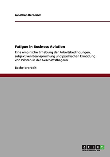 Fatigue in Business Aviation: Eine empirische Erhebung der Arbeitsbedingungen, subjektiven Beanspruchung und psychischen Ermüdung von Piloten in der Geschäftsfliegerei