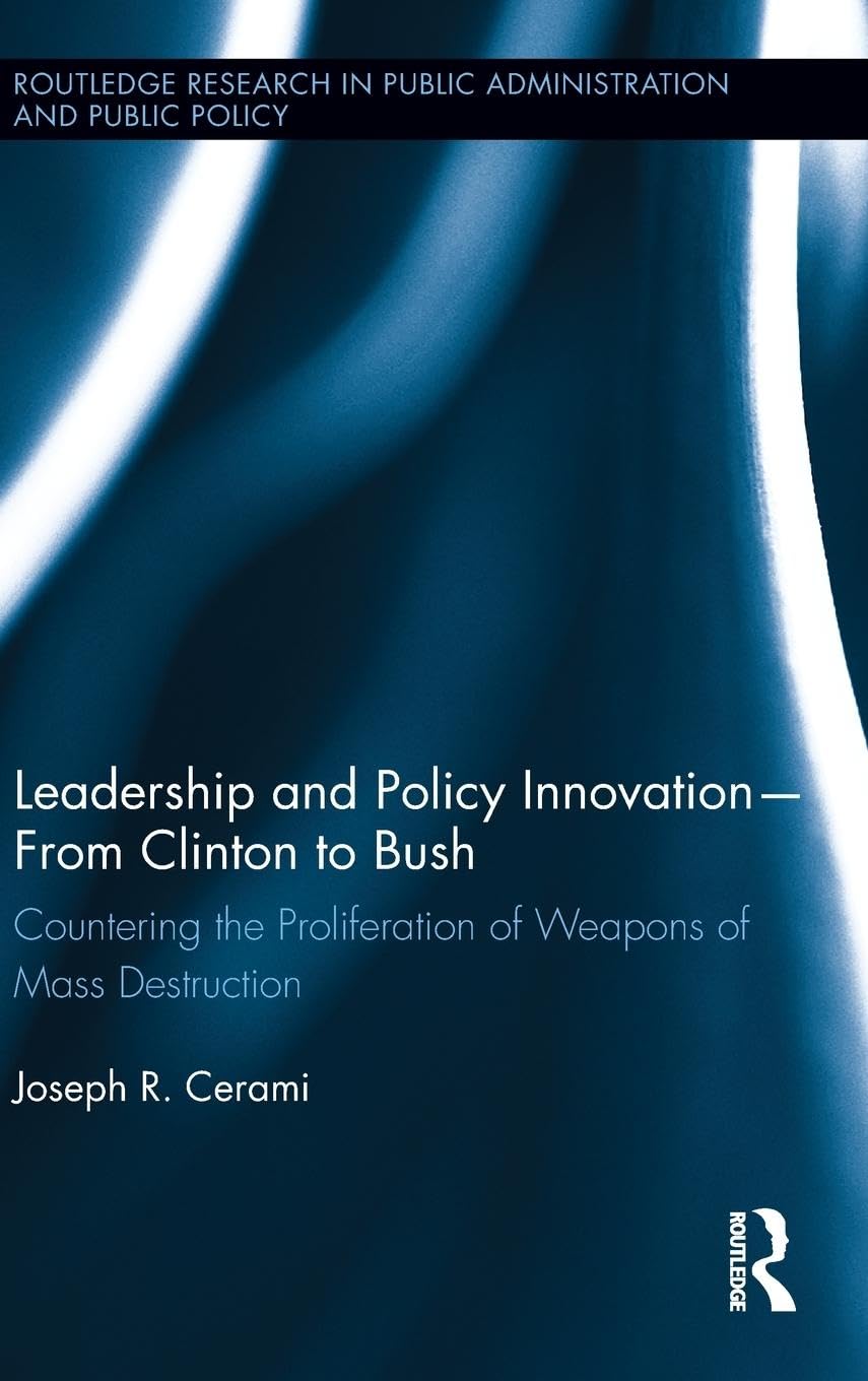 Leadership and Policy Innovation - From Clinton to Bush: Countering the Proliferation of Weapons of Mass Destruction (Routledge Research in Public Administration and Public Policy, 3, Band 3)