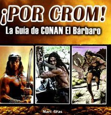 ¡Por Crom! : la guía de Conan El Bárbaro