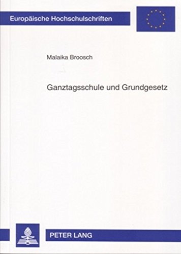 Ganztagsschule und Grundgesetz: Das Verhältnis des Elternrechts zur staatlichen Schulaufsicht und seine Konsequenzen für die Verfassungsmäßigkeit ... / Publications Universitaires Européennes)