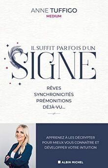 Il suffit parfois d'un signe : rêves, synchronicités, prémonitions, déjà-vu... : apprenez à les décrypter pour mieux vous connaître et développer votre intuition