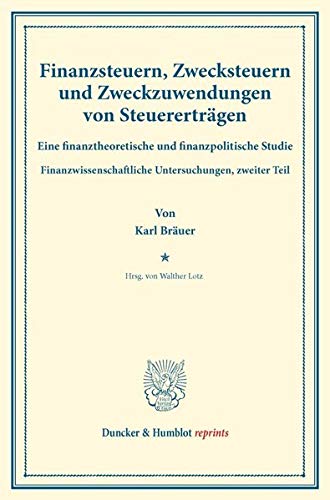 Finanzsteuern, Zwecksteuern und Zweckzuwendungen von Steuererträgen.: Eine finanztheoretische und finanzpolitische Studie. Finanzwissenschaftliche ... (Duncker & Humblot reprints, Band 174)