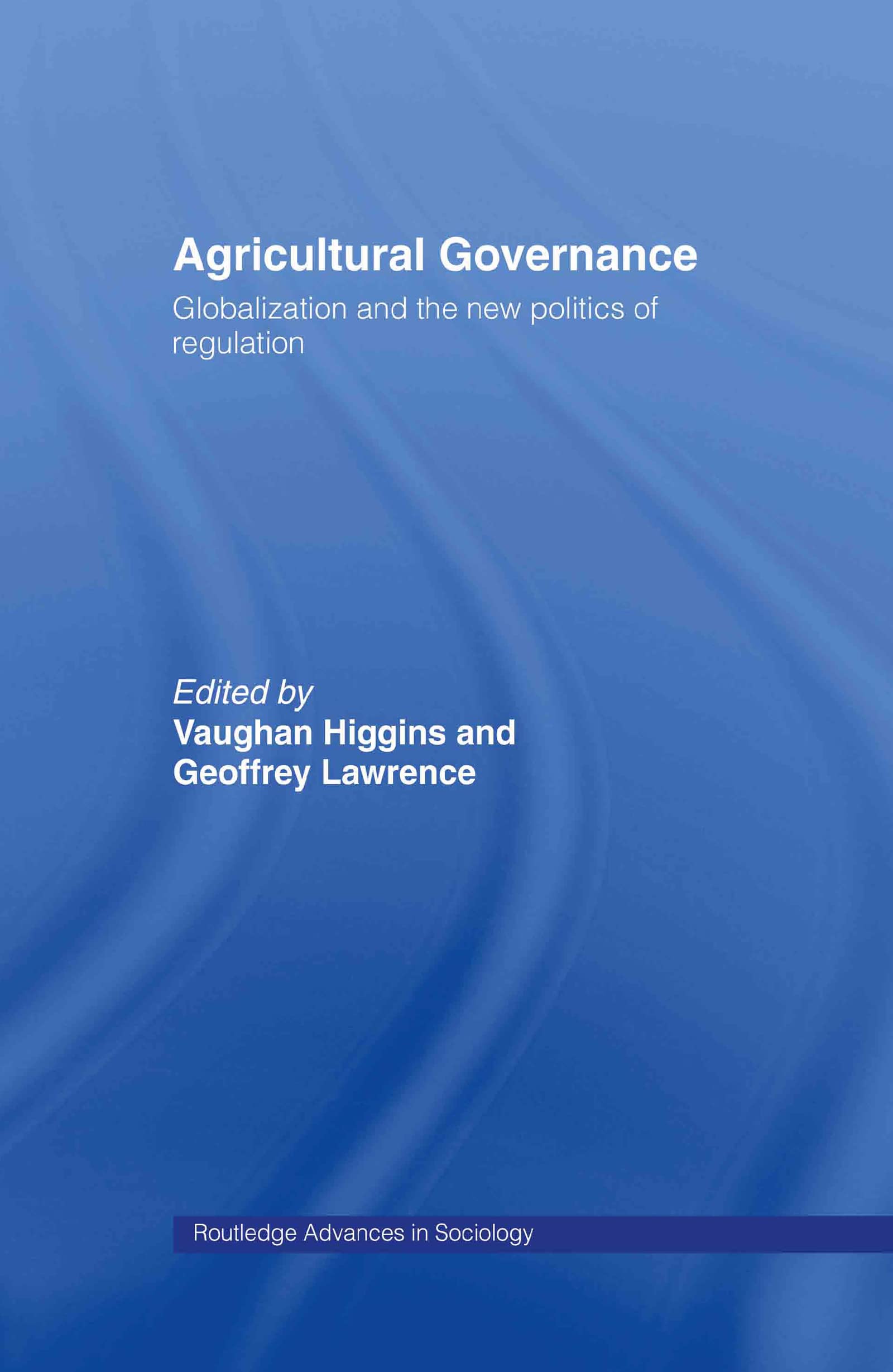 Agricultural Governance: Globalization and the New Politics of Regulation (Routledge Advances in Sociology, Band 17)