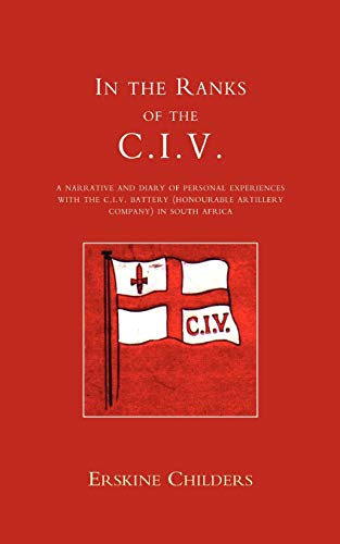 In The Ranks Of The C.I.V: A Narrative And Diary Of Peronal Experiences With The C.I.V Battery (Honourable Artillery Company) In South Africa