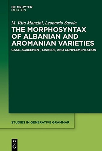 The Morphosyntax of Albanian and Aromanian Varieties: Case, Agreement, Complementation (Studies in Generative Grammar [SGG], Band 133)