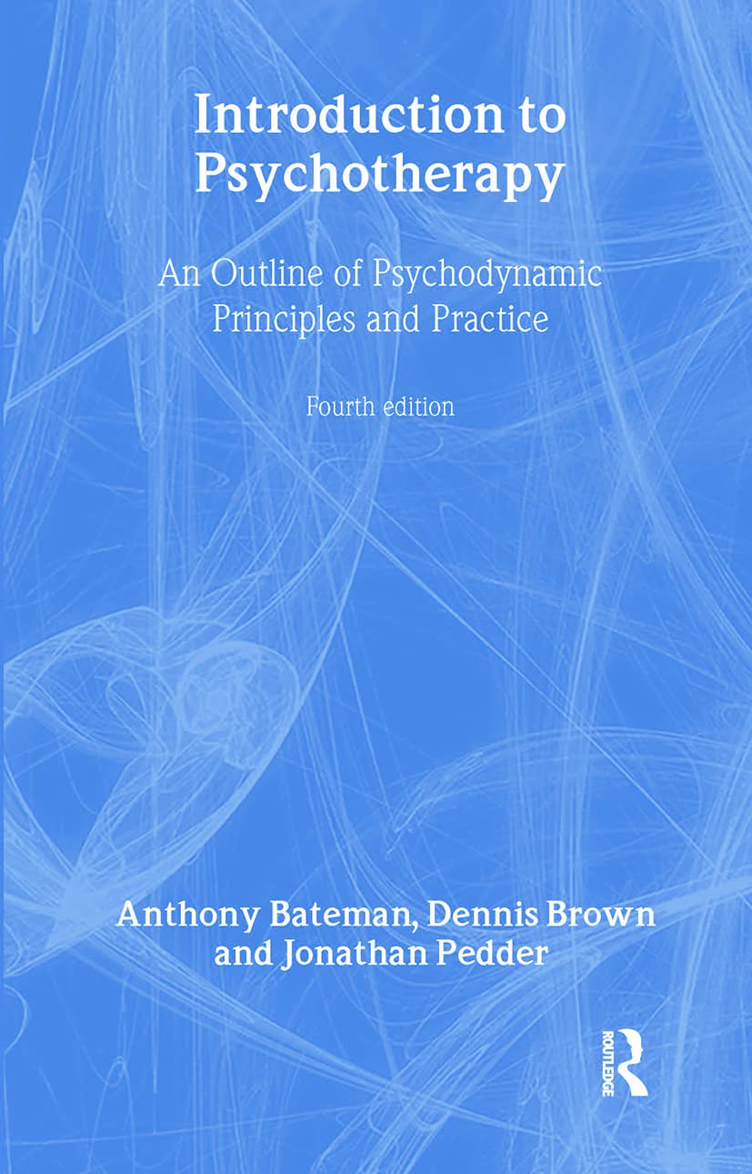 Introduction to Psychotherapy: An Outline of Psychodynamic Principles and Practice: An Outline of Psychodynamic Principles and Practice, Fourth Edition