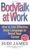 Bodytalk at Work: How to Use Effective Body Language to Boost Your Career