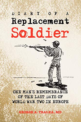 Diary of a Replacement Soldier: One Man's Remembrance of the Last Days of World War Two in Europe