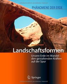 Landschaftsformen: Unsere Erde im Wandel - den gestaltenden Kräften auf der Spur: Unsere Erde Im Wandel - Den Gestaltenden Kraften Auf Der Spur (Phänomene der Erde)