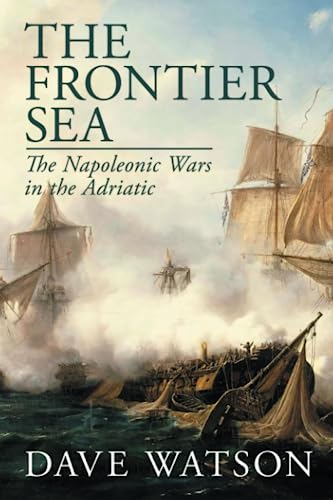 The Frontier Sea: The Napoleonic Wars in the Adriatic