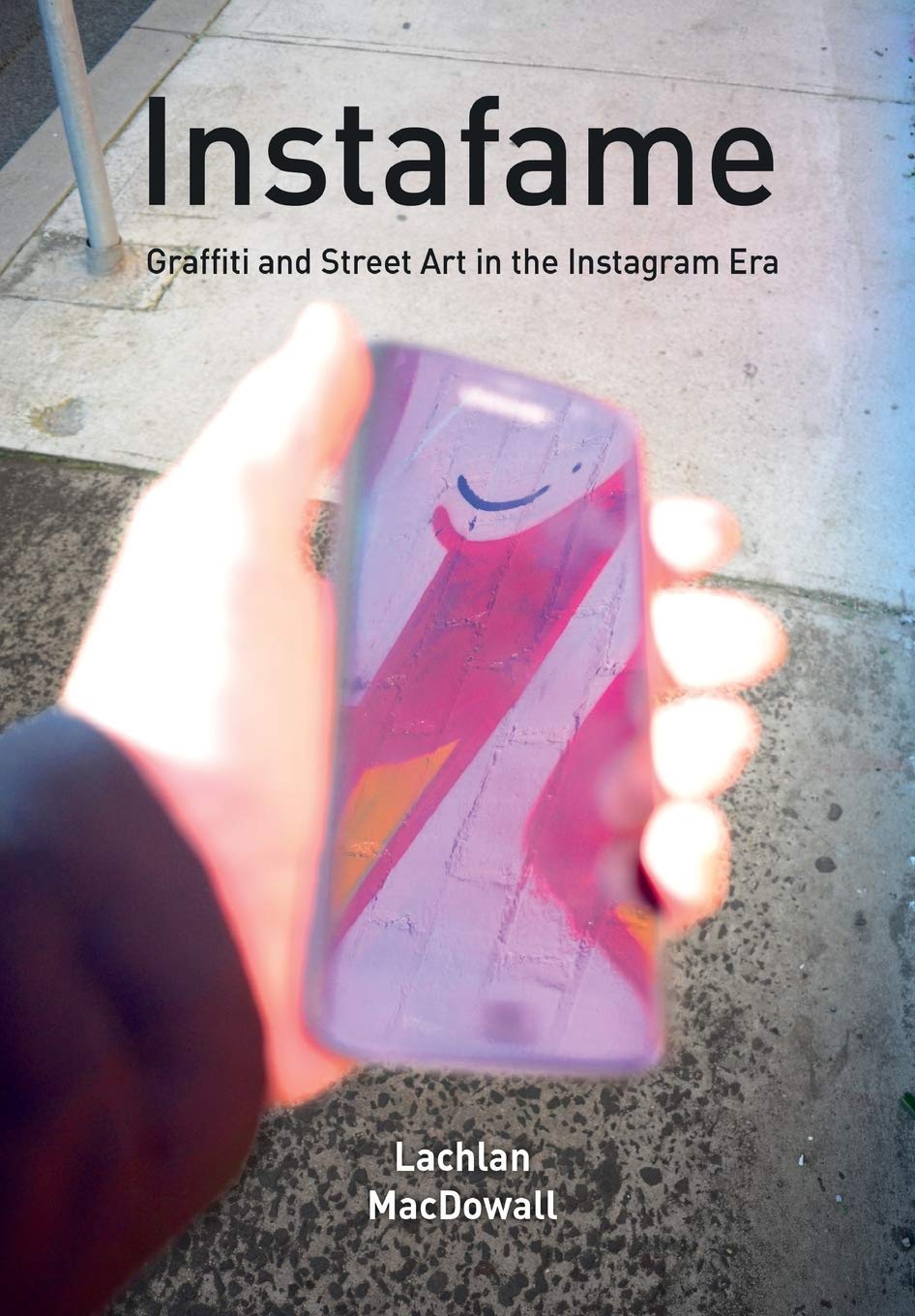 Lachlan Macdowall Instafame, Graffiti And Street Art In The Instagram Era