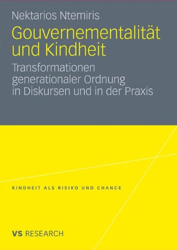 Gouvernementalität und Kindheit: Transformationen generationaler Ordnung in Diskursen und in der Praxis (Kindheit als Risiko und Chance)