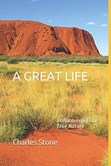 A GREAT LIFE: Rediscovering Our True Nature