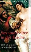 Sex und Folter in der Kirche. 2000 Jahre Folter im Namen Gottes