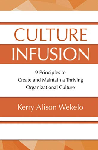 Culture Infusion: 9 Principles to Create and Maintain a Thriving Organizational Culture: 9 Principles for Creating and Maintaining a Thriving Organizational Culture