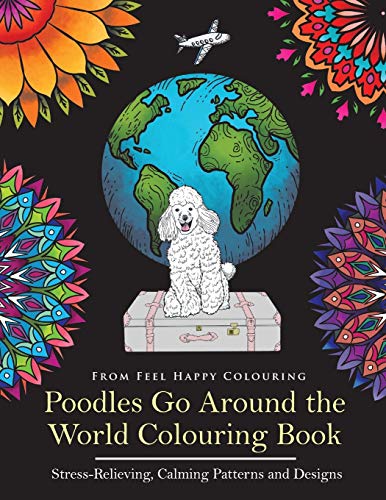 Poodles Go Around the World Colouring Book: Poodle Coloring Book - Perfect Poodle Gifts Idea for Adults and Older Kids: Poodle Coloring Book - Perfect Poodle Gifts Idea for Adults and Kids 10+